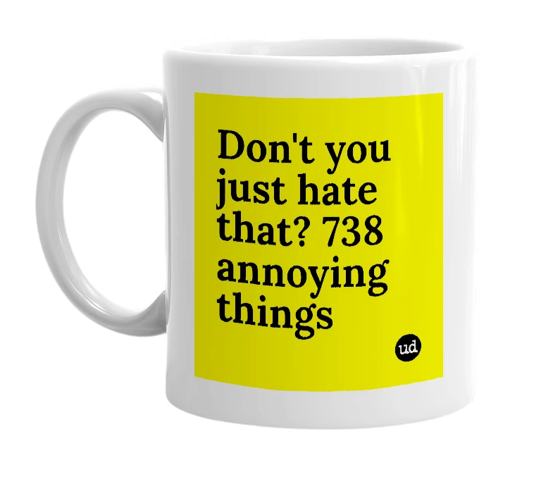 White mug with 'Don't you just hate that? 738 annoying things' in bold black letters