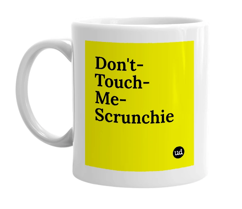 White mug with 'Don't-Touch-Me-Scrunchie' in bold black letters