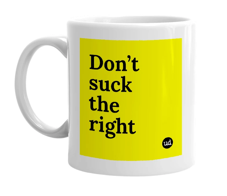 White mug with 'Don’t suck the right' in bold black letters