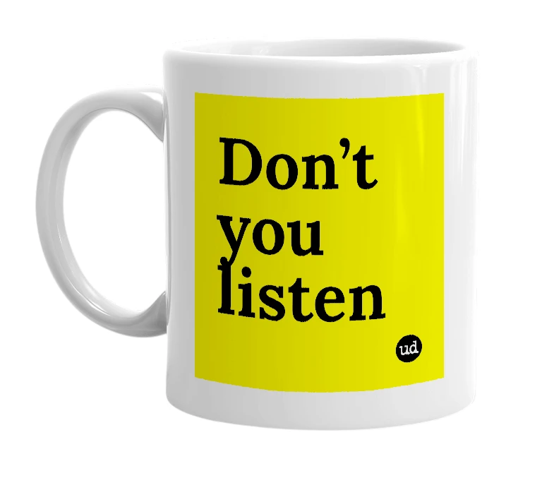 White mug with 'Don’t you listen' in bold black letters