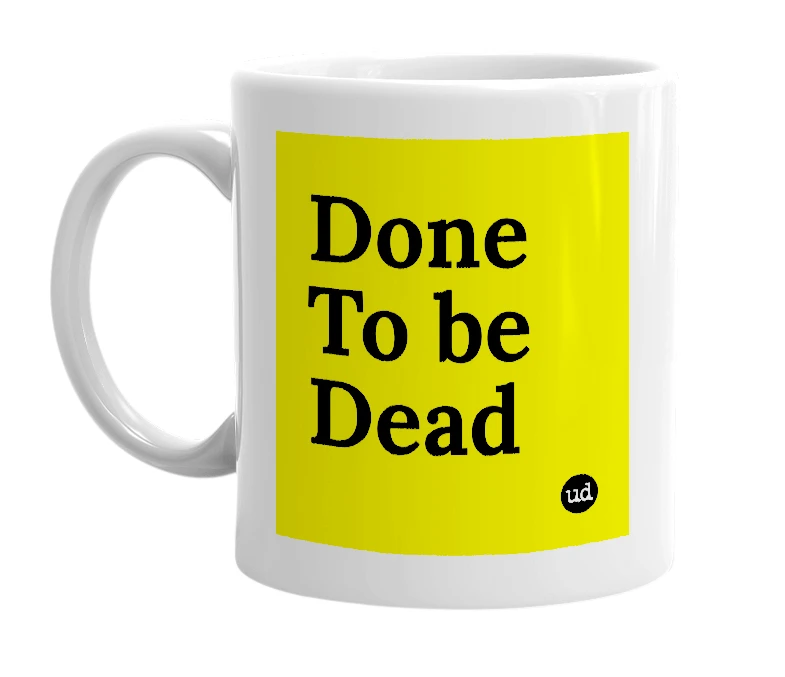White mug with 'Done To be Dead' in bold black letters