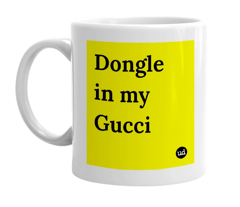 White mug with 'Dongle in my Gucci' in bold black letters