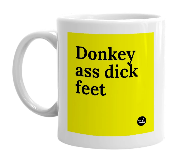 White mug with 'Donkey ass dick feet' in bold black letters