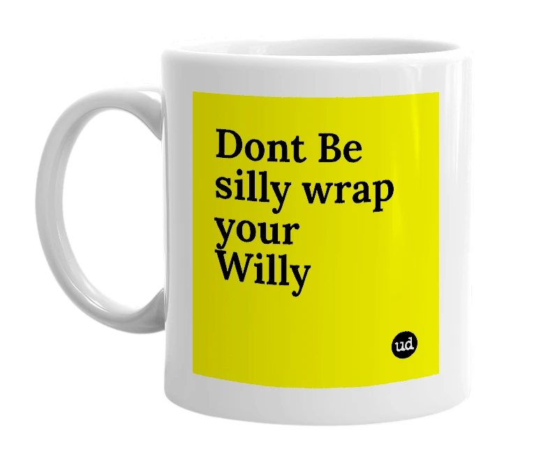 White mug with 'Dont Be silly wrap your Willy' in bold black letters