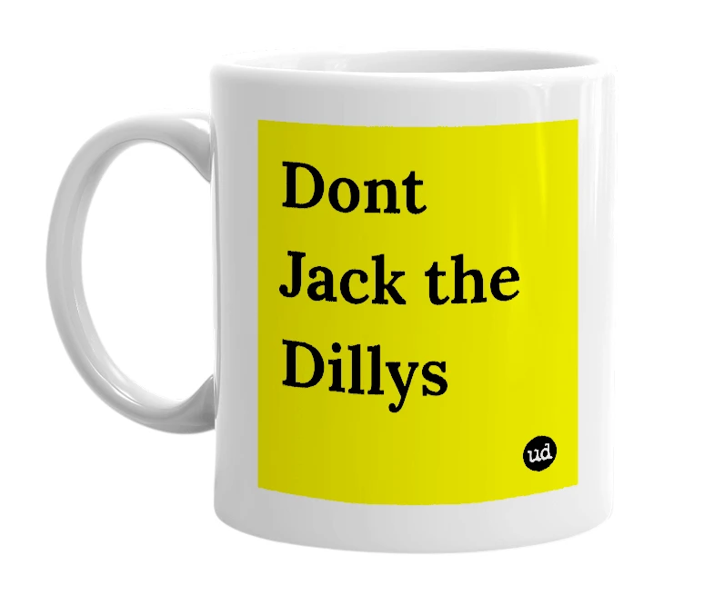 White mug with 'Dont Jack the Dillys' in bold black letters
