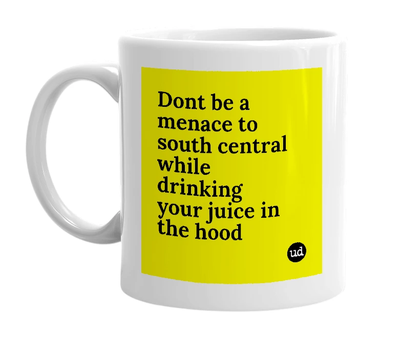 White mug with 'Dont be a menace to south central while drinking your juice in the hood' in bold black letters