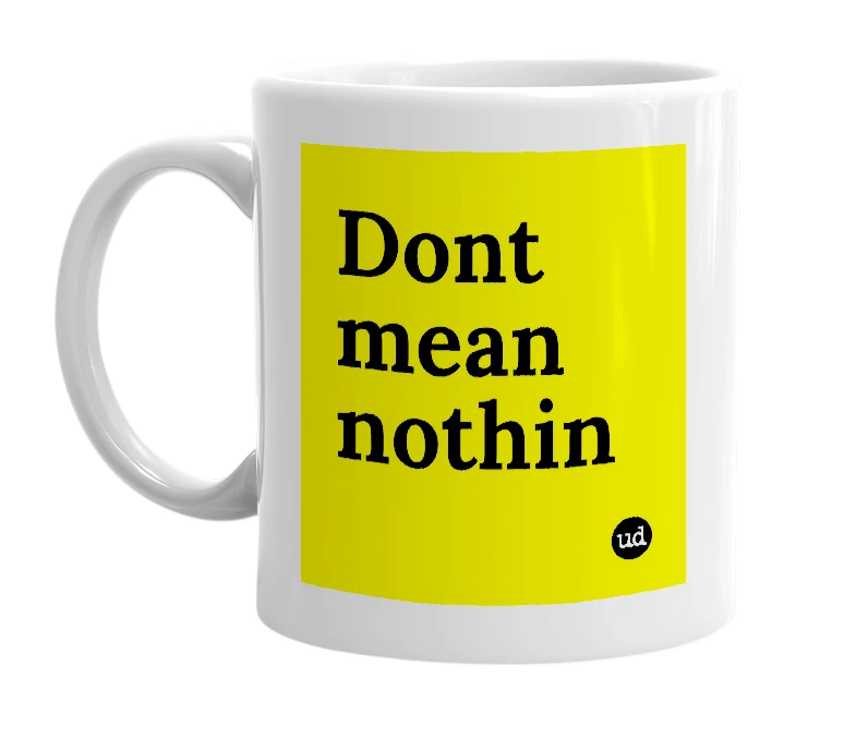 White mug with 'Dont mean nothin' in bold black letters