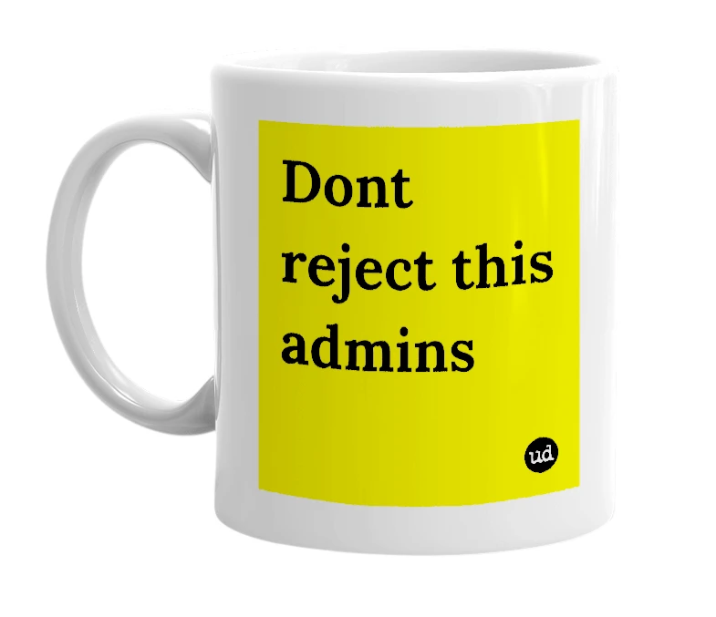 White mug with 'Dont reject this admins' in bold black letters