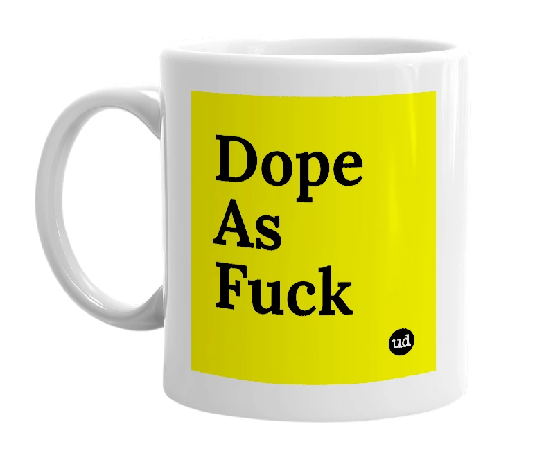 White mug with 'Dope As Fuck' in bold black letters