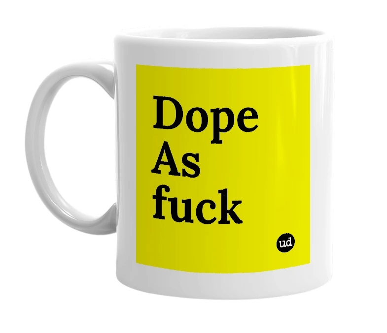 White mug with 'Dope As fuck' in bold black letters