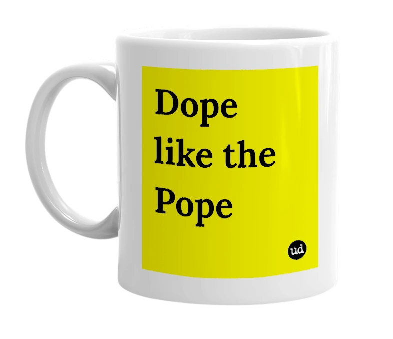 White mug with 'Dope like the Pope' in bold black letters