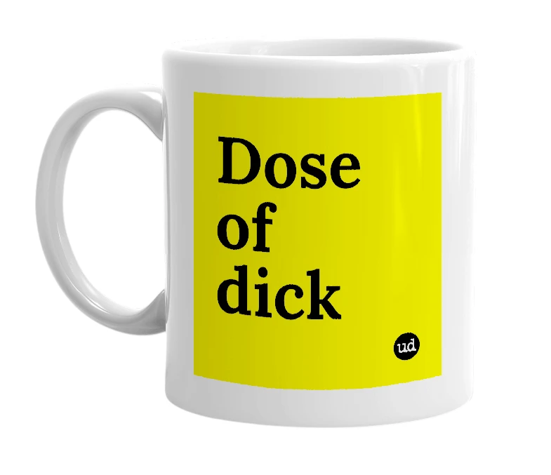 White mug with 'Dose of dick' in bold black letters