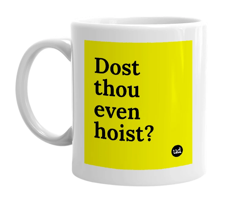 White mug with 'Dost thou even hoist?' in bold black letters