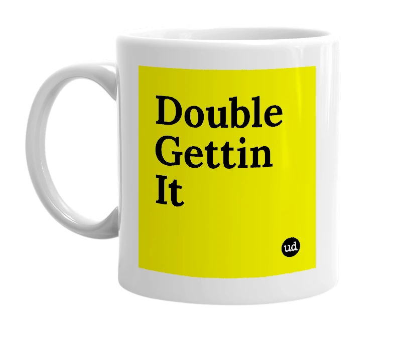 White mug with 'Double Gettin It' in bold black letters