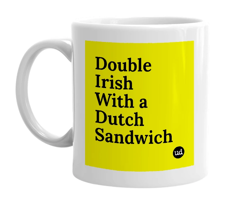 White mug with 'Double Irish With a Dutch Sandwich' in bold black letters