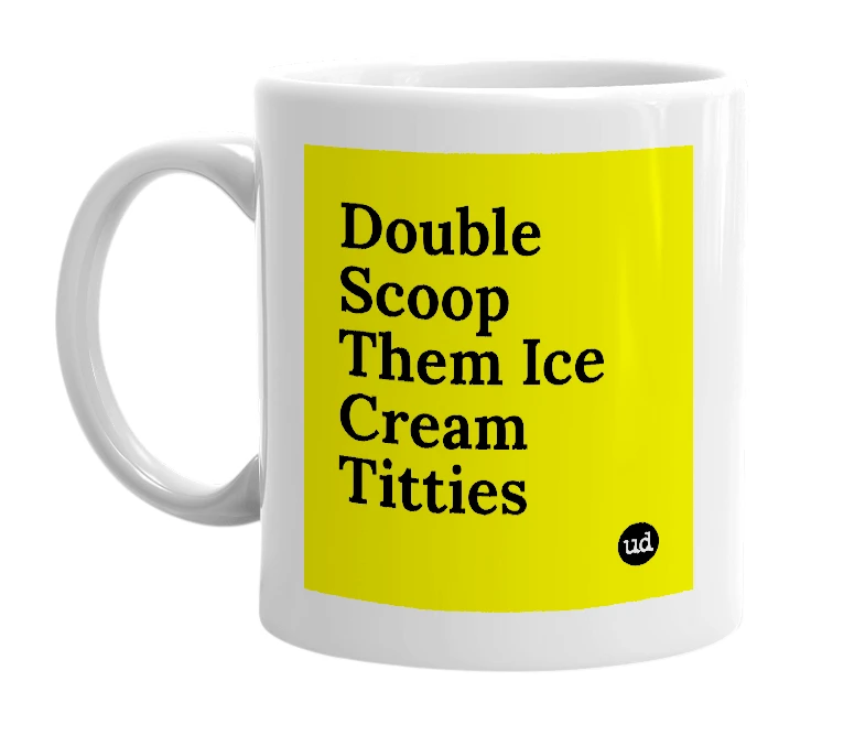 White mug with 'Double Scoop Them Ice Cream Titties' in bold black letters