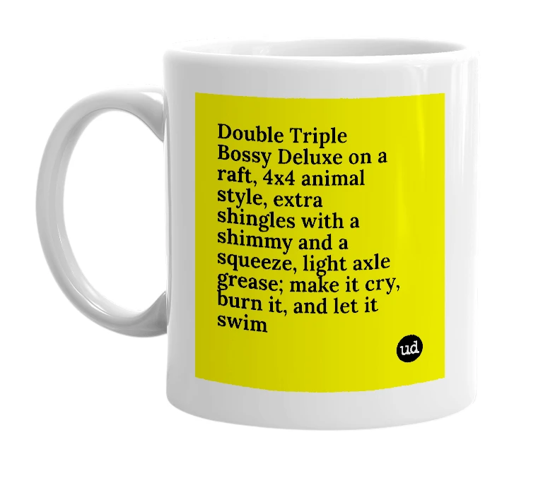 White mug with 'Double Triple Bossy Deluxe on a raft, 4x4 animal style, extra shingles with a shimmy and a squeeze, light axle grease; make it cry, burn it, and let it swim' in bold black letters
