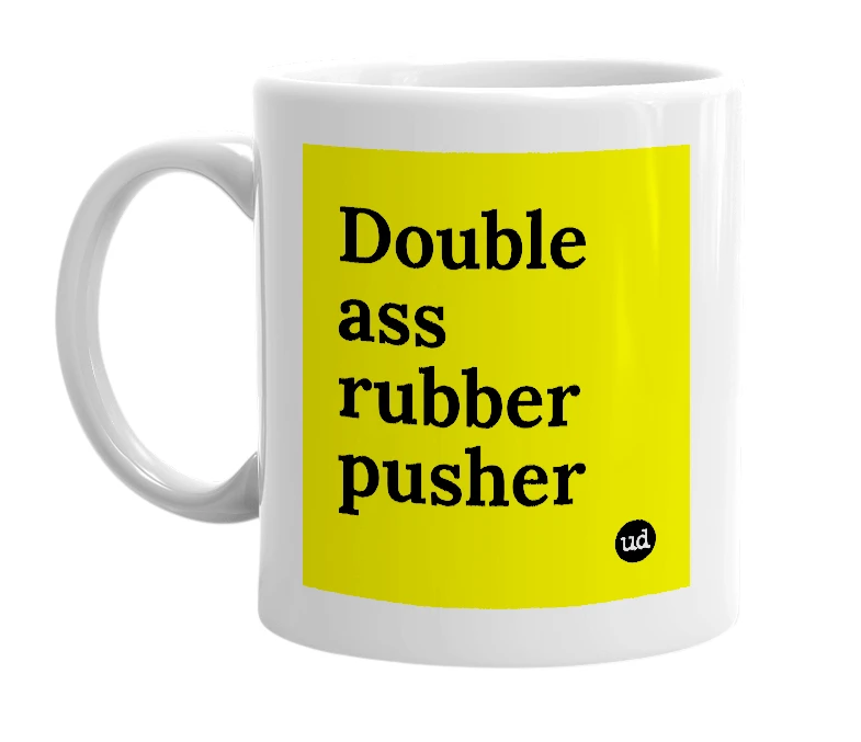 White mug with 'Double ass rubber pusher' in bold black letters