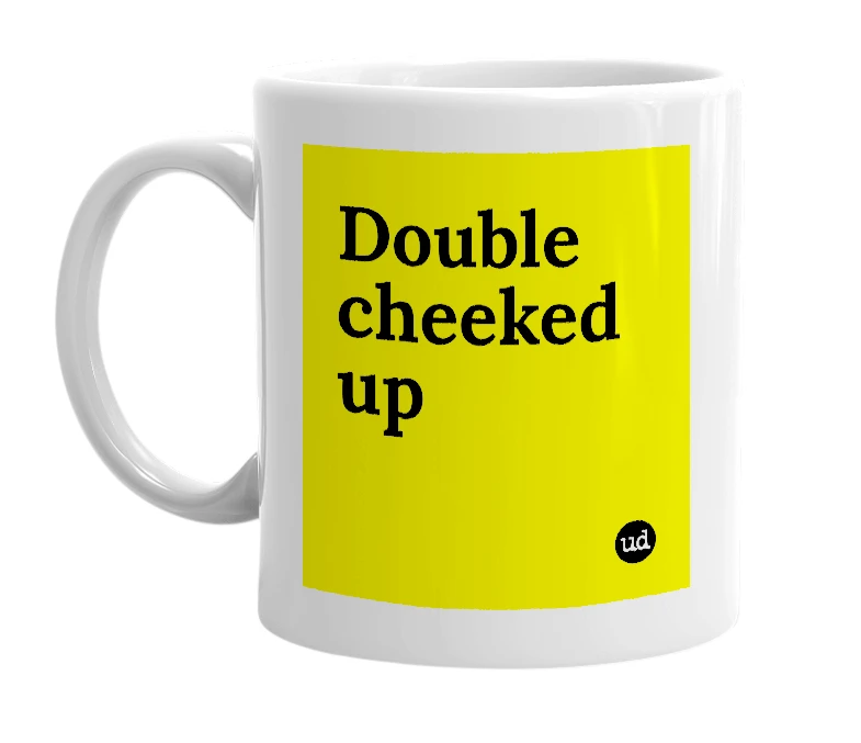 White mug with 'Double cheeked up' in bold black letters