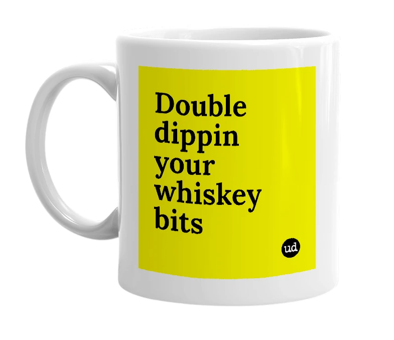 White mug with 'Double dippin your whiskey bits' in bold black letters