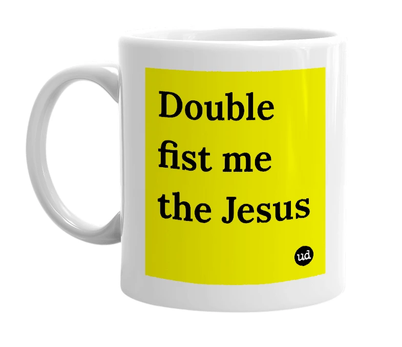 White mug with 'Double fist me the Jesus' in bold black letters