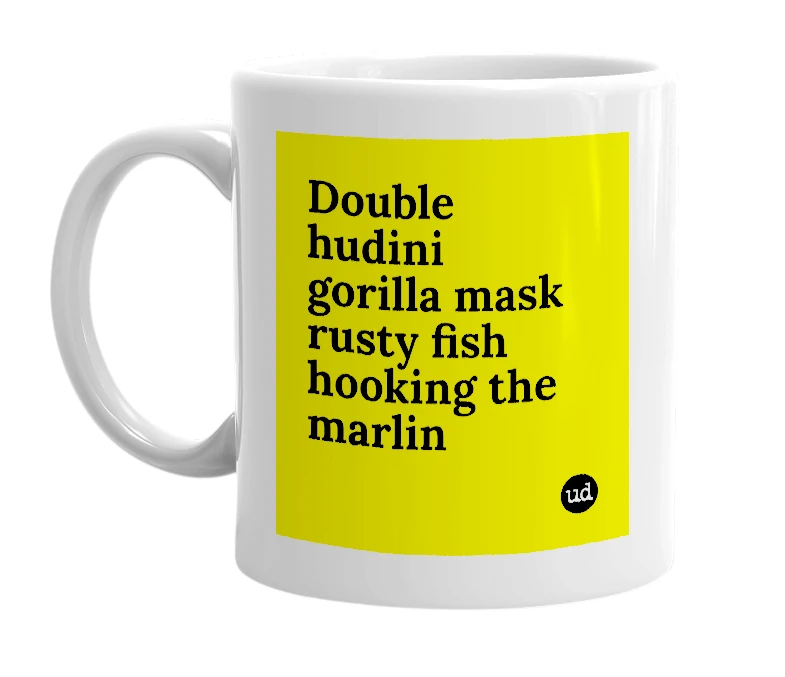 White mug with 'Double hudini gorilla mask rusty fish hooking the marlin' in bold black letters