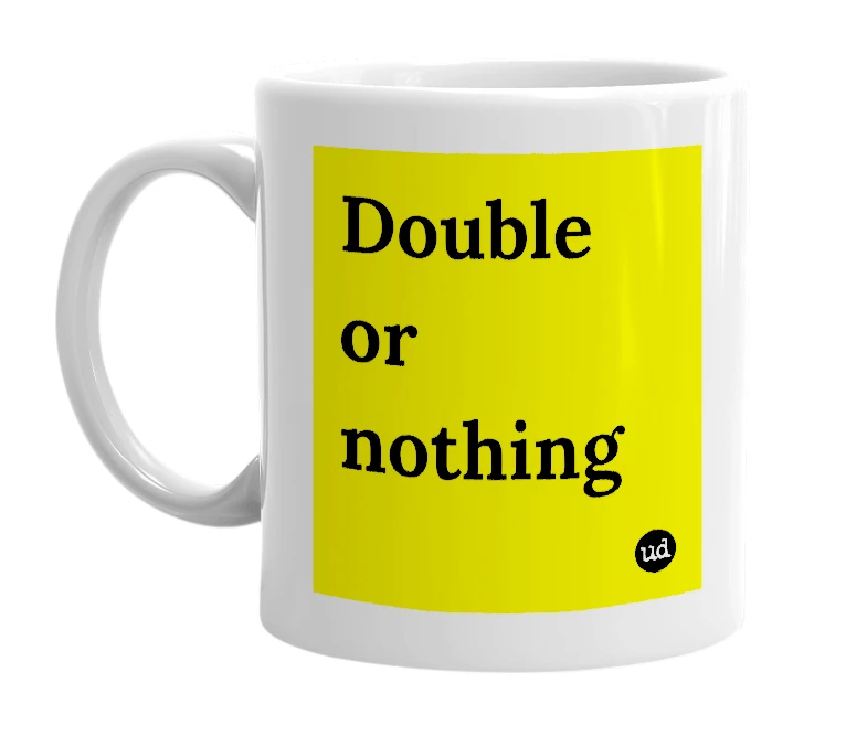 White mug with 'Double or nothing' in bold black letters