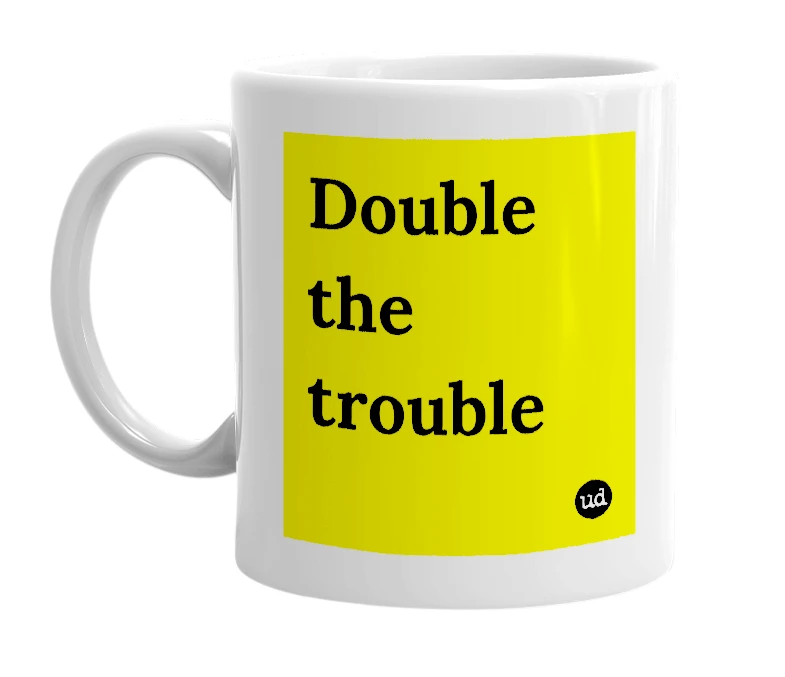White mug with 'Double the trouble' in bold black letters