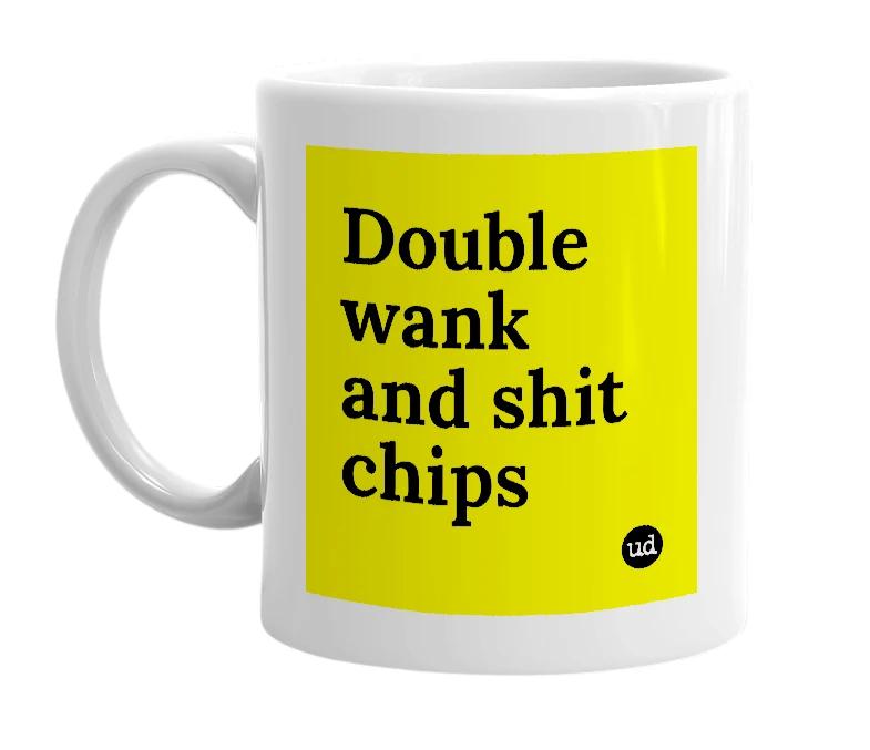 White mug with 'Double wank and shit chips' in bold black letters