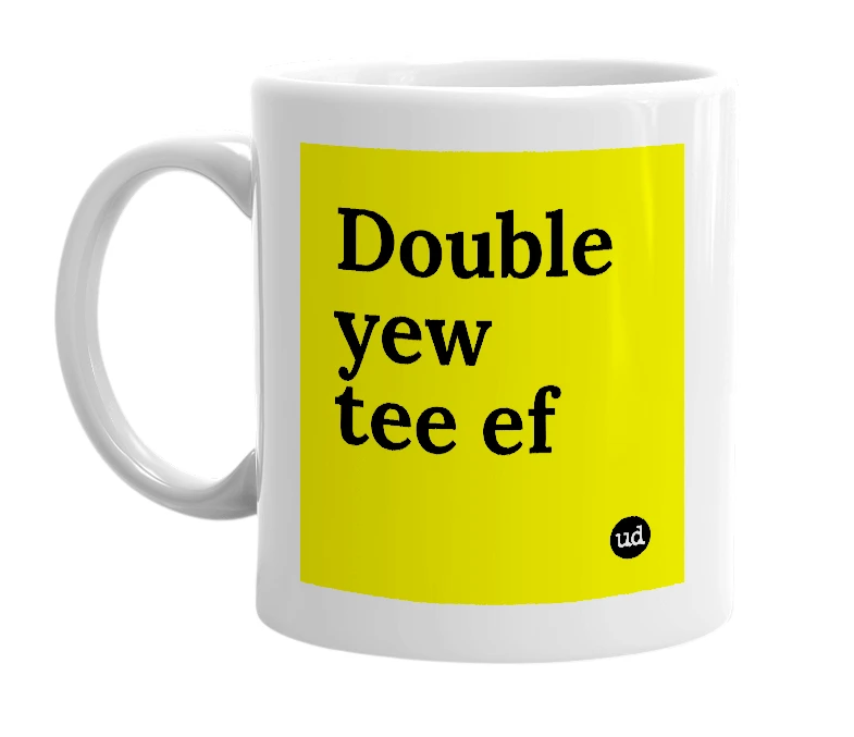 White mug with 'Double yew tee ef' in bold black letters