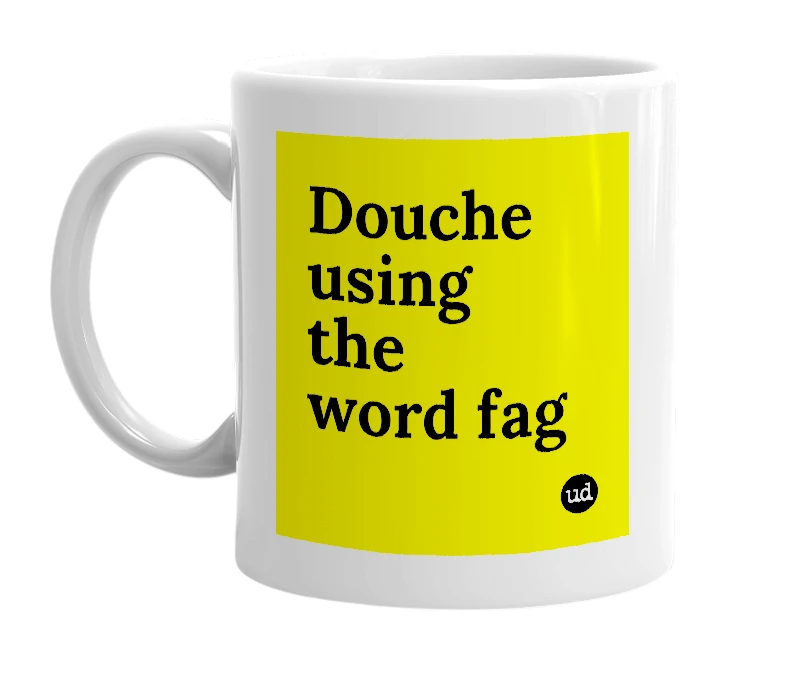 White mug with 'Douche using the word fag' in bold black letters