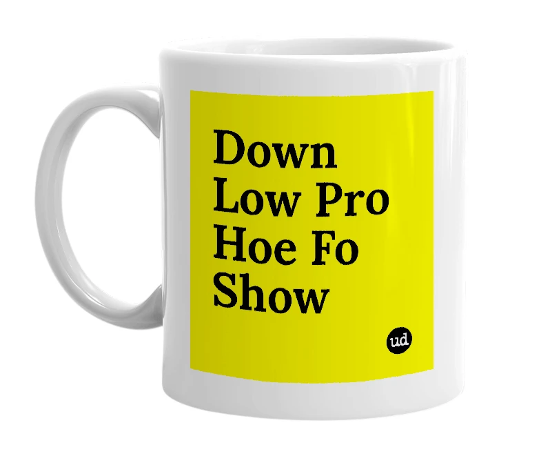 White mug with 'Down Low Pro Hoe Fo Show' in bold black letters