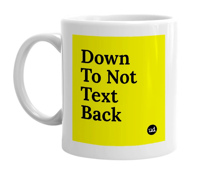 White mug with 'Down To Not Text Back' in bold black letters