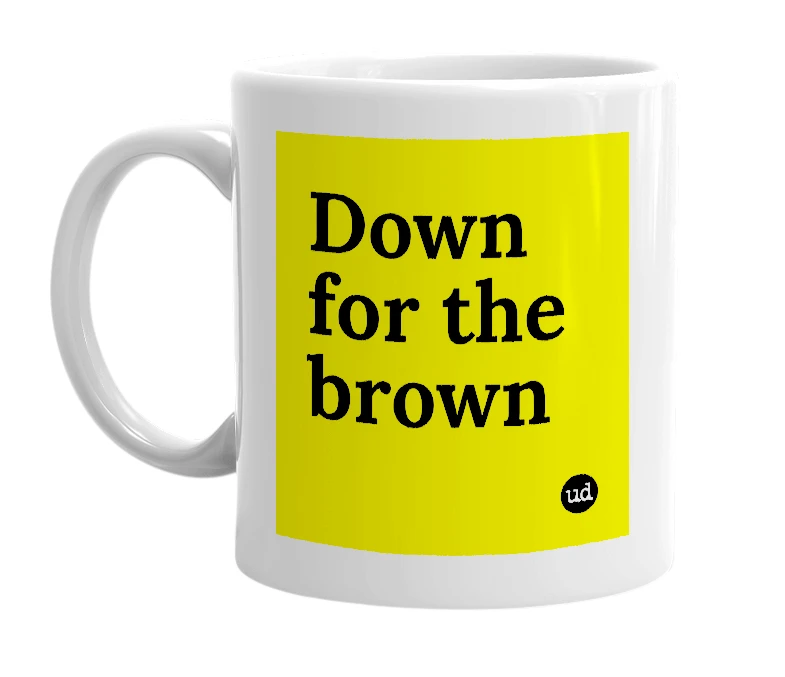 White mug with 'Down for the brown' in bold black letters