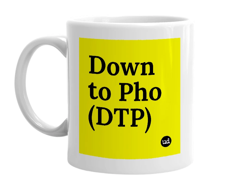 White mug with 'Down to Pho (DTP)' in bold black letters