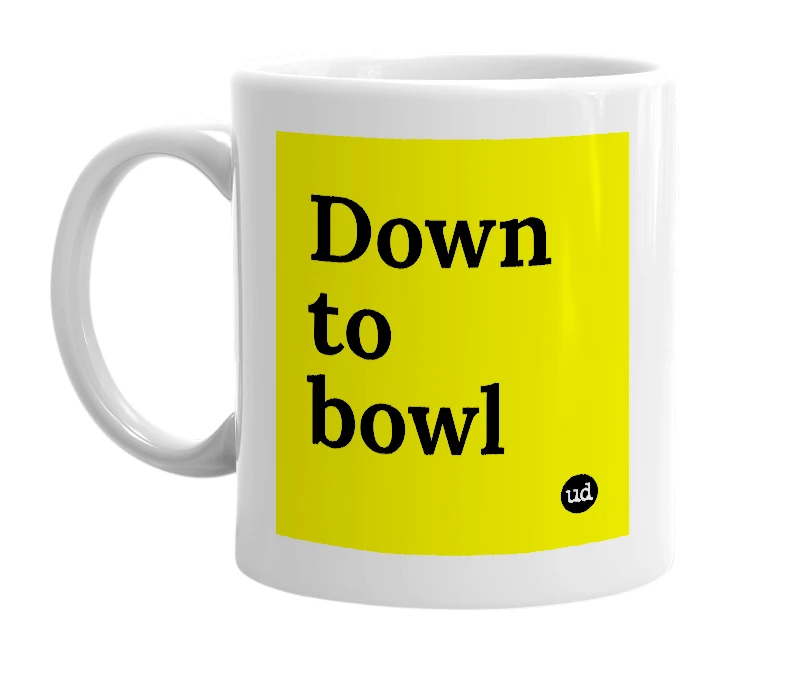 White mug with 'Down to bowl' in bold black letters