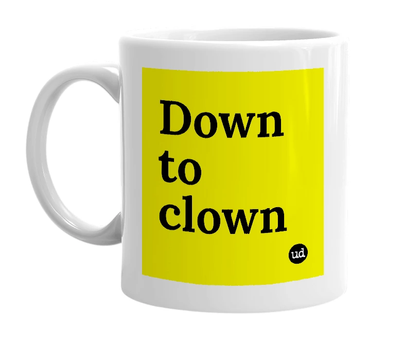 White mug with 'Down to clown' in bold black letters