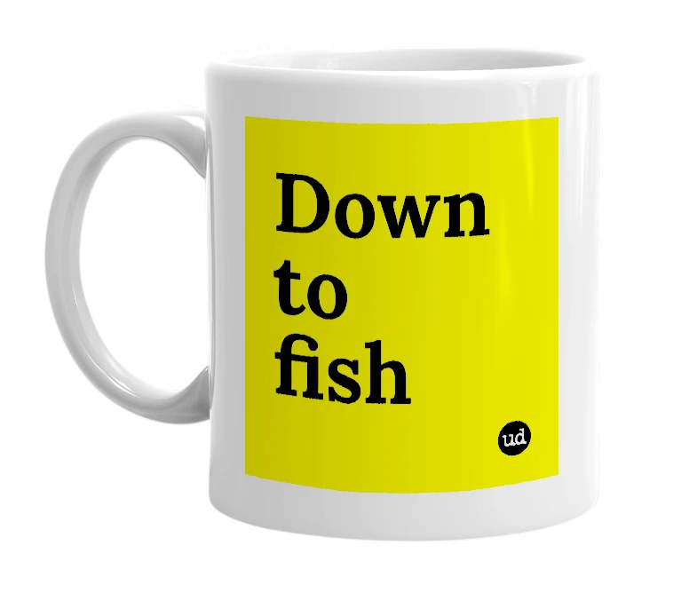White mug with 'Down to fish' in bold black letters