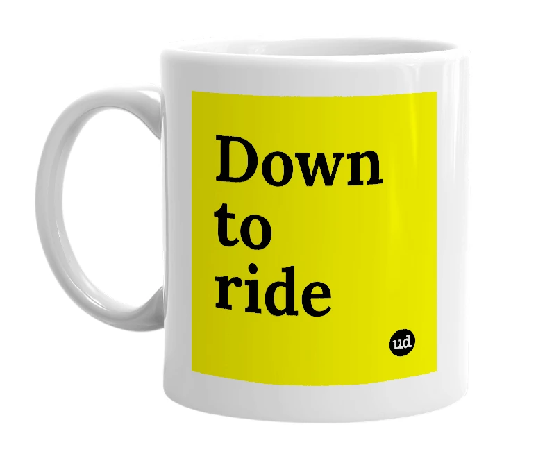 White mug with 'Down to ride' in bold black letters