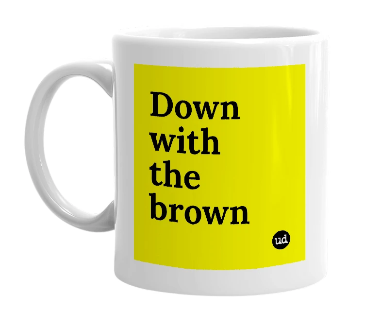White mug with 'Down with the brown' in bold black letters