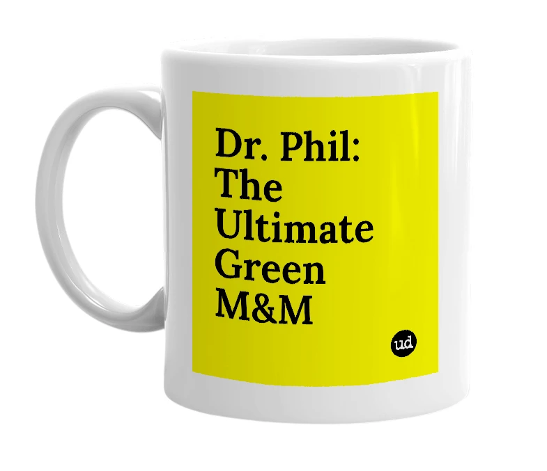 White mug with 'Dr. Phil: The Ultimate Green M&M' in bold black letters