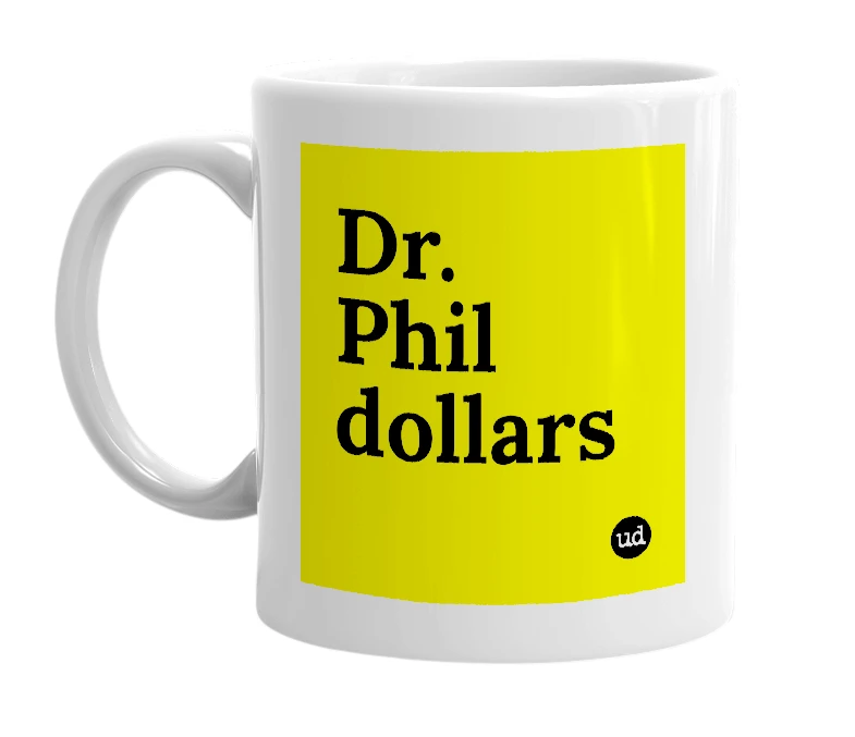 White mug with 'Dr. Phil dollars' in bold black letters