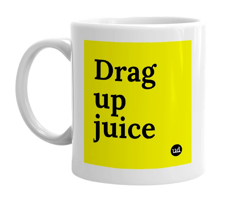 White mug with 'Drag up juice' in bold black letters