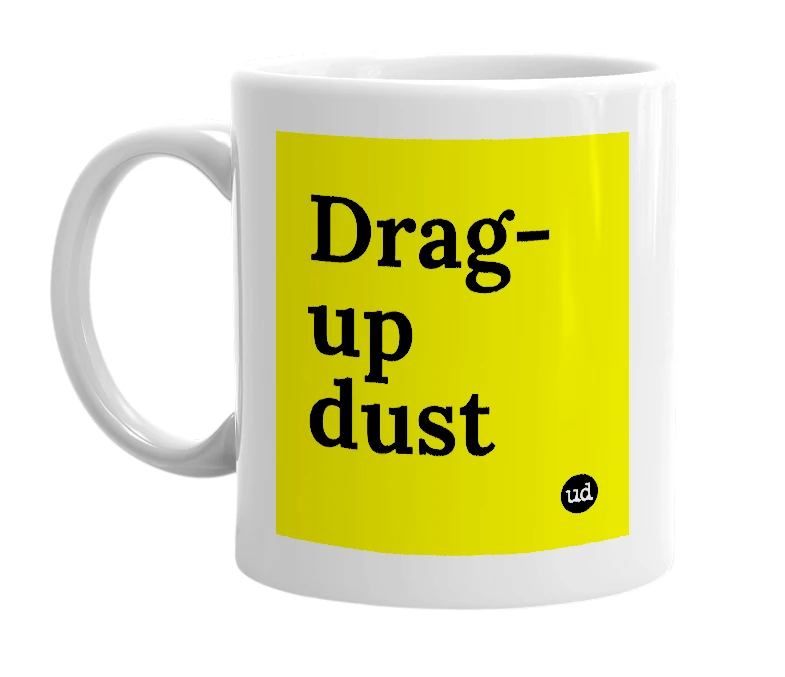 White mug with 'Drag-up dust' in bold black letters