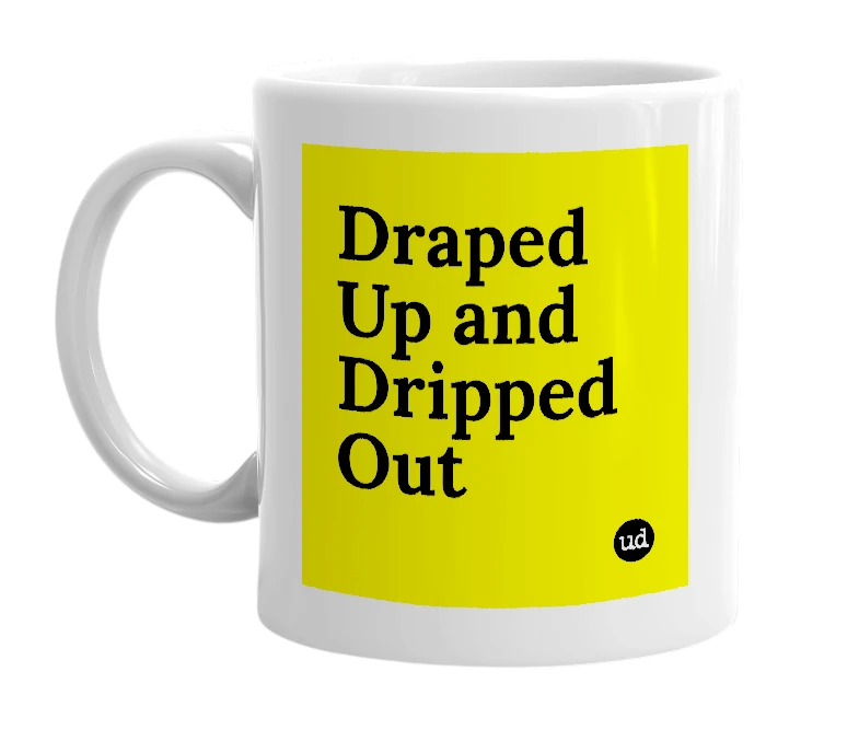 White mug with 'Draped Up and Dripped Out' in bold black letters