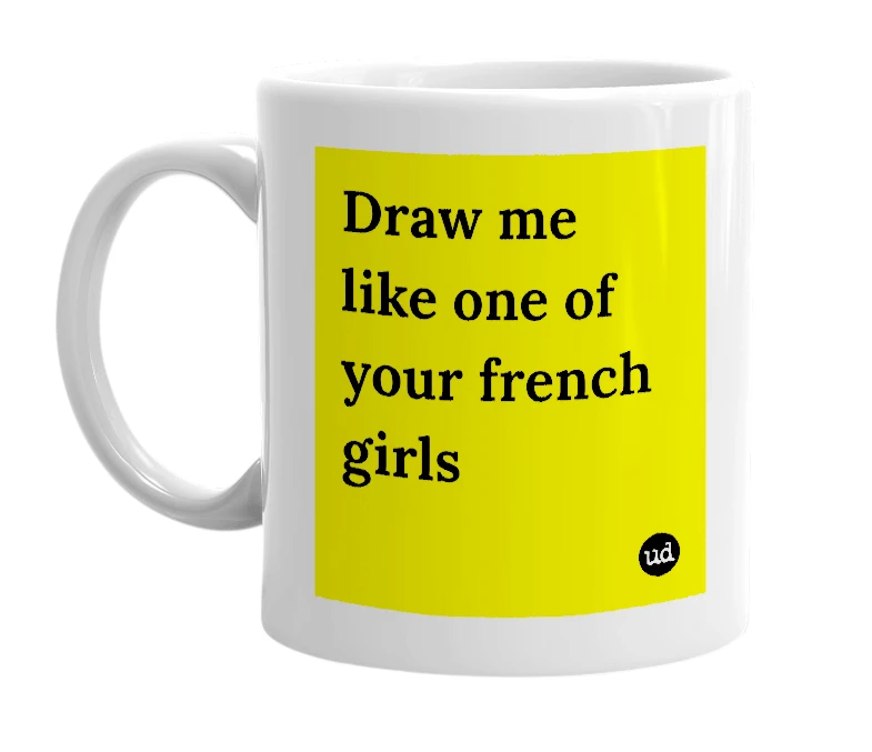 White mug with 'Draw me like one of your french girls' in bold black letters