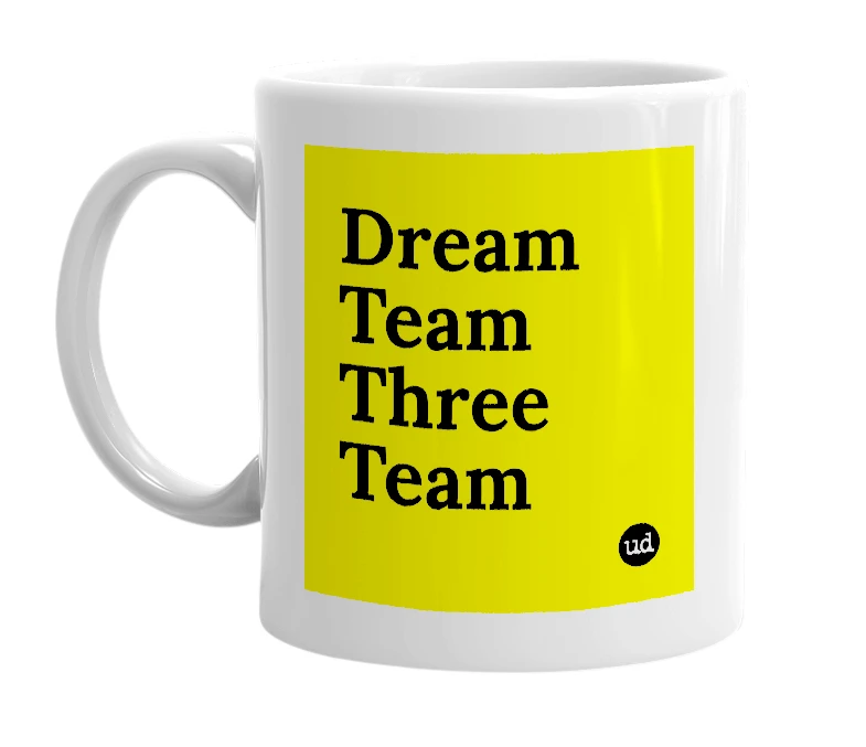 White mug with 'Dream Team Three Team' in bold black letters