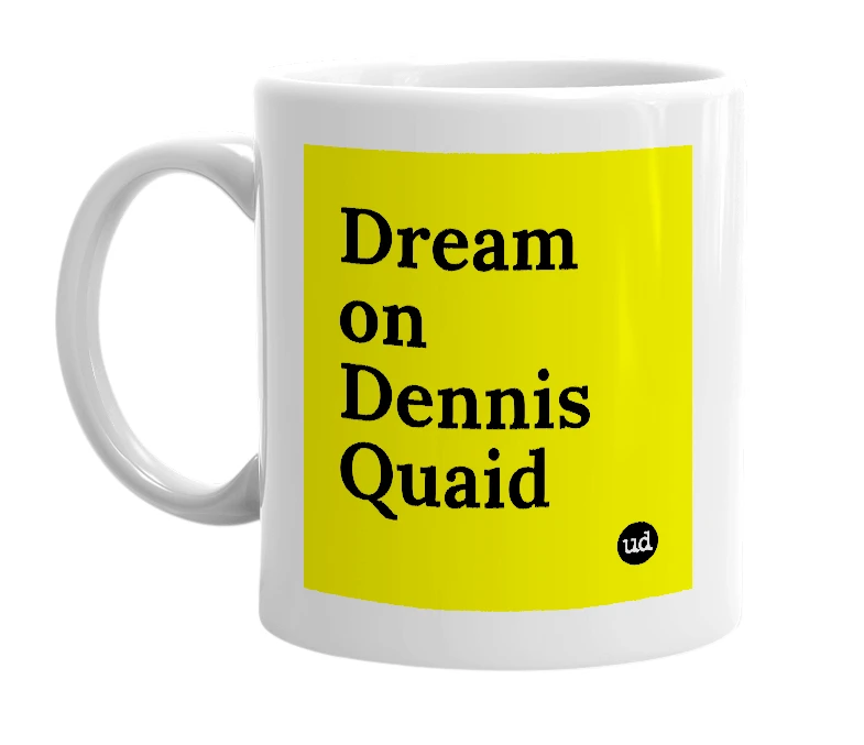 White mug with 'Dream on Dennis Quaid' in bold black letters