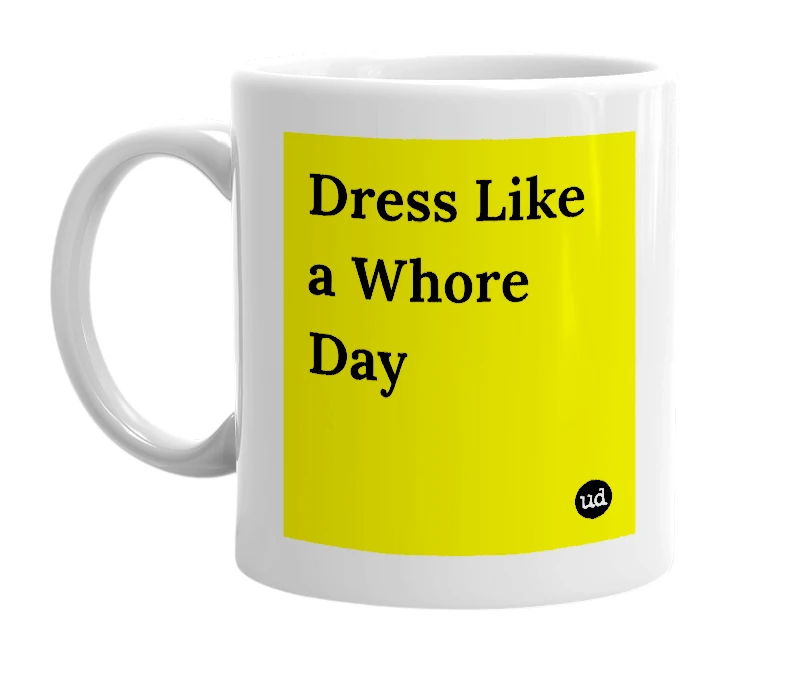 White mug with 'Dress Like a Whore Day' in bold black letters