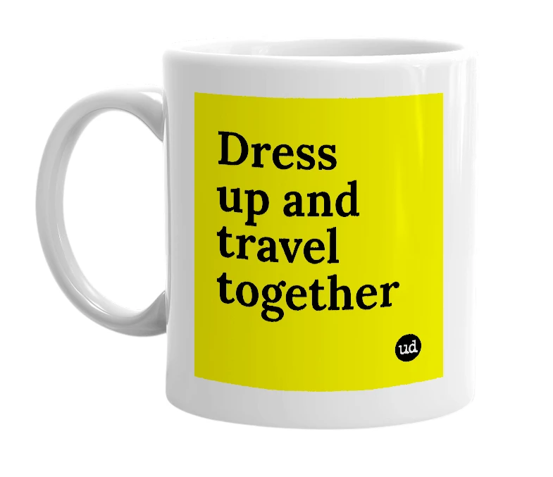 White mug with 'Dress up and travel together' in bold black letters